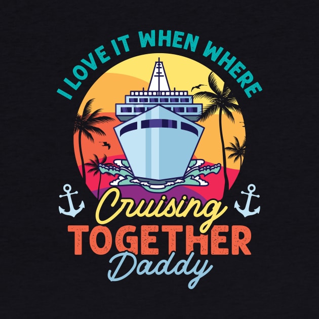 I Love It When We Are Cruising Together Dad Gift For Men Father day by Patch Things All